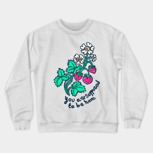 You are supposed to be here Crewneck Sweatshirt